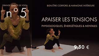 Grande séance de yoga n°5 pour Apaiser les tensions physiologiques, énergétiques, mentales